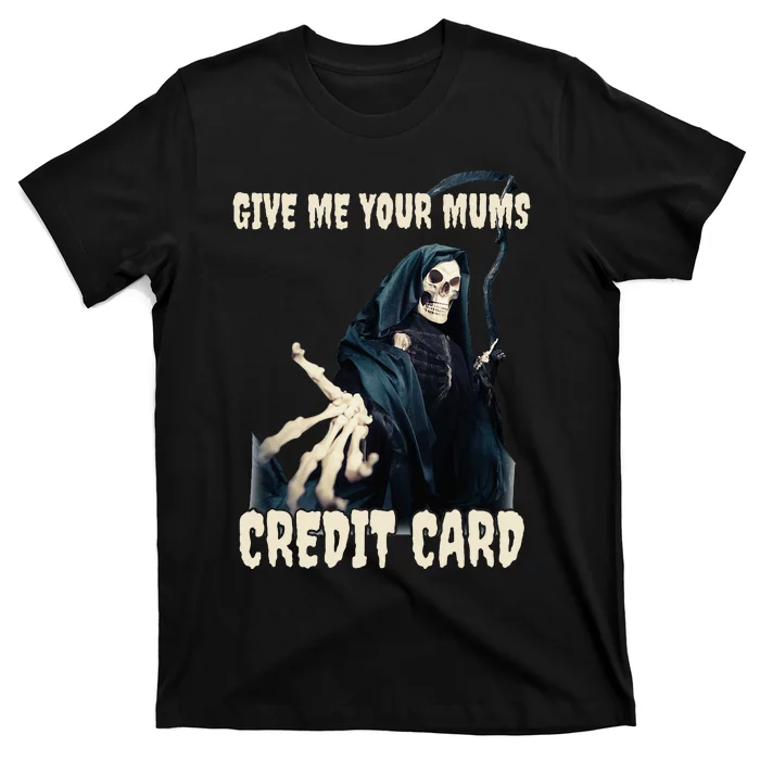 Give Me Your Mums Credit Card T-Shirt