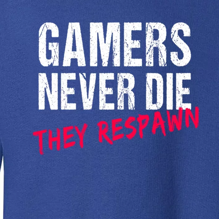 Gamers Never Die They Respawn Great Gift Gift Toddler Sweatshirt