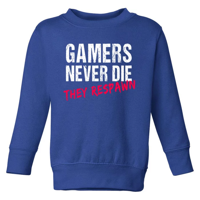 Gamers Never Die They Respawn Great Gift Gift Toddler Sweatshirt