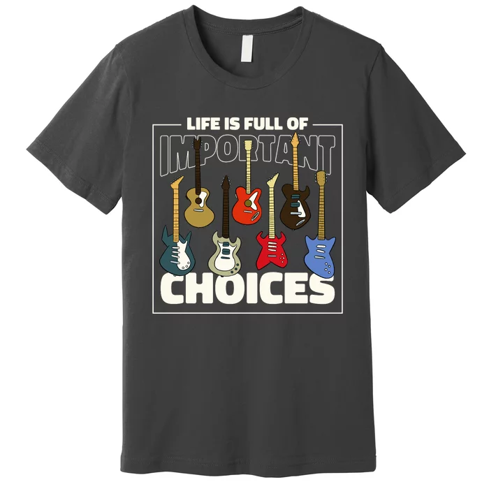 Guitar Nut Funny Life Is Full Of Important Choices Premium T-Shirt