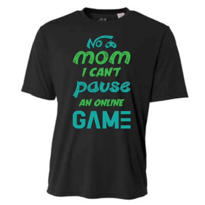 Gaming No Mom I Cant Pause An Online Game Meaningful Gift Cooling Performance Crew T-Shirt