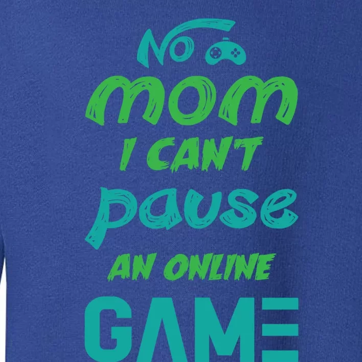 Gaming No Mom I Cant Pause An Online Game Meaningful Gift Toddler Sweatshirt