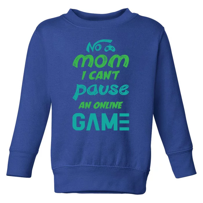 Gaming No Mom I Cant Pause An Online Game Meaningful Gift Toddler Sweatshirt