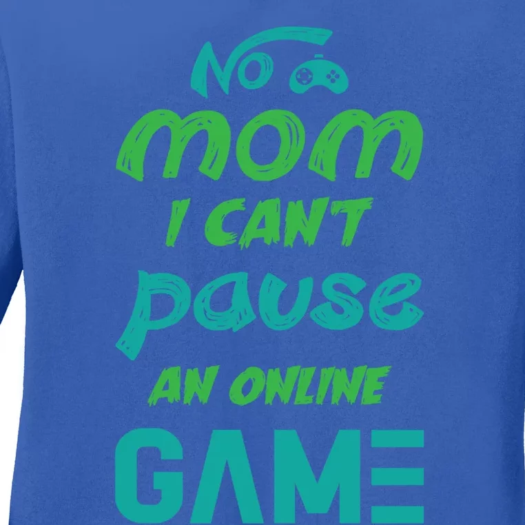 Gaming No Mom I Cant Pause An Online Game Meaningful Gift Ladies Long Sleeve Shirt