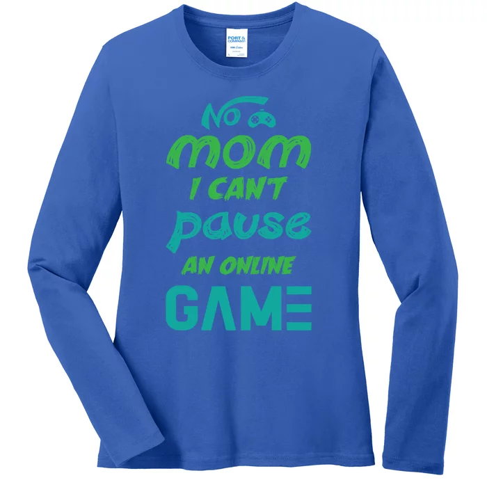 Gaming No Mom I Cant Pause An Online Game Meaningful Gift Ladies Long Sleeve Shirt