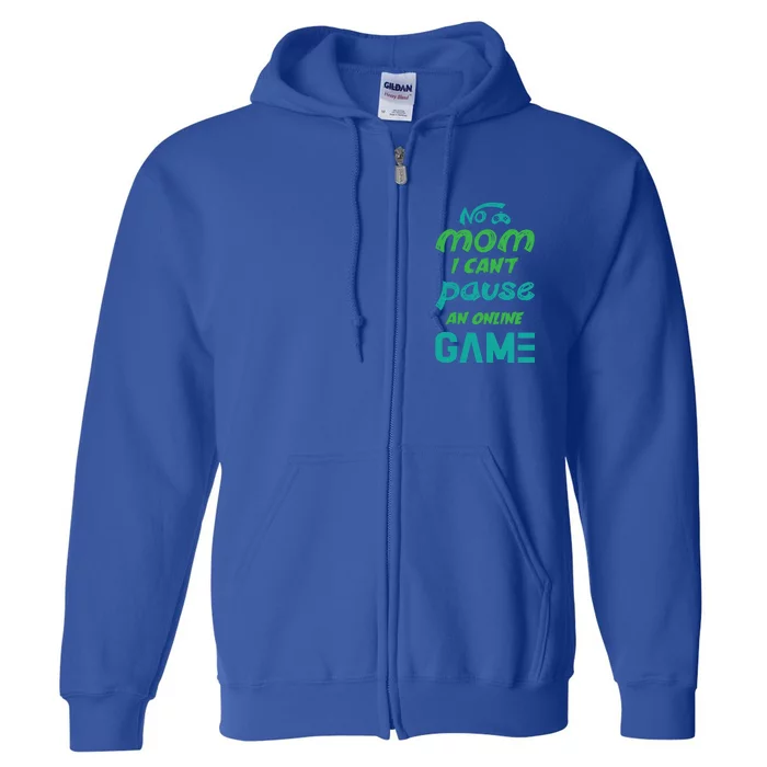 Gaming No Mom I Cant Pause An Online Game Meaningful Gift Full Zip Hoodie