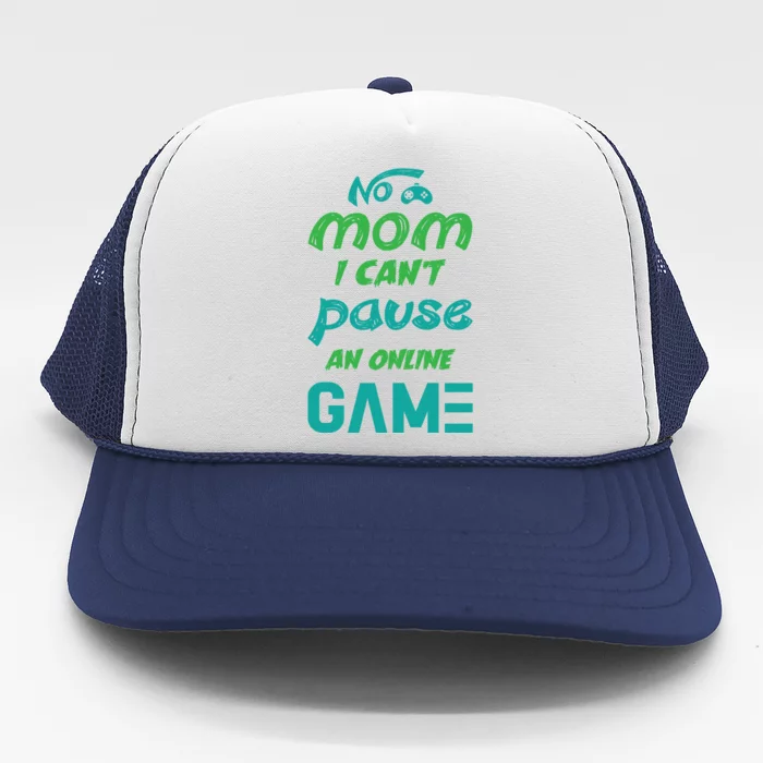 Gaming No Mom I Cant Pause An Online Game Meaningful Gift Trucker Hat