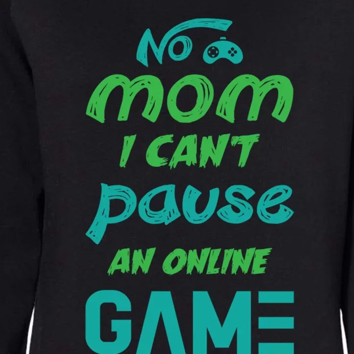 Gaming No Mom I Cant Pause An Online Game Gift Womens California Wash Sweatshirt