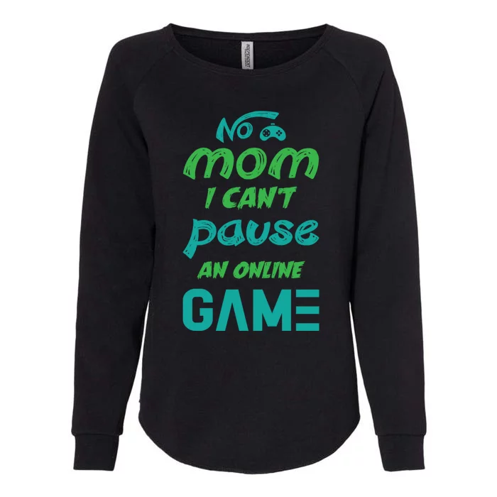 Gaming No Mom I Cant Pause An Online Game Gift Womens California Wash Sweatshirt