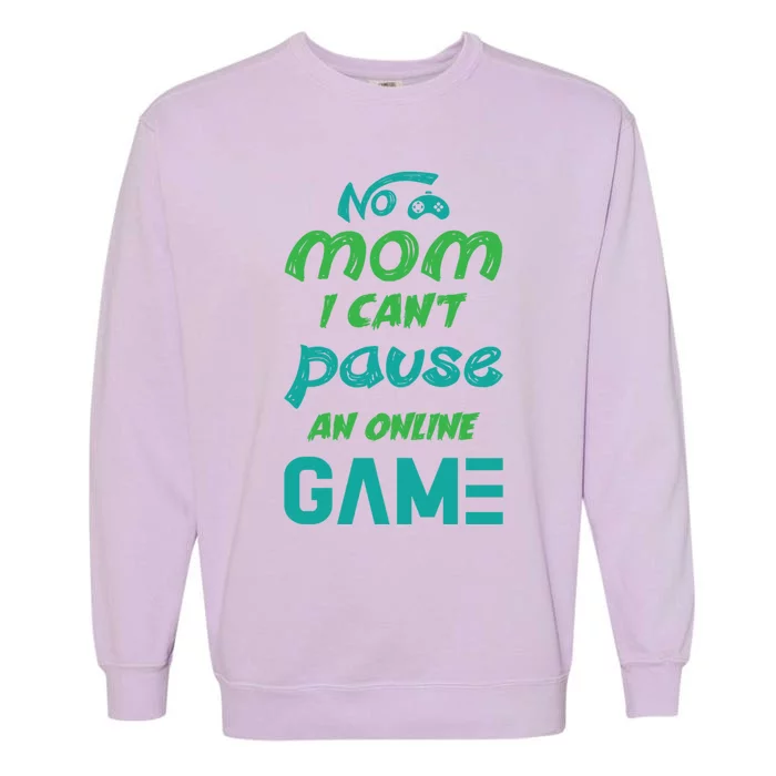 Gaming No Mom I Cant Pause An Online Game Gift Garment-Dyed Sweatshirt