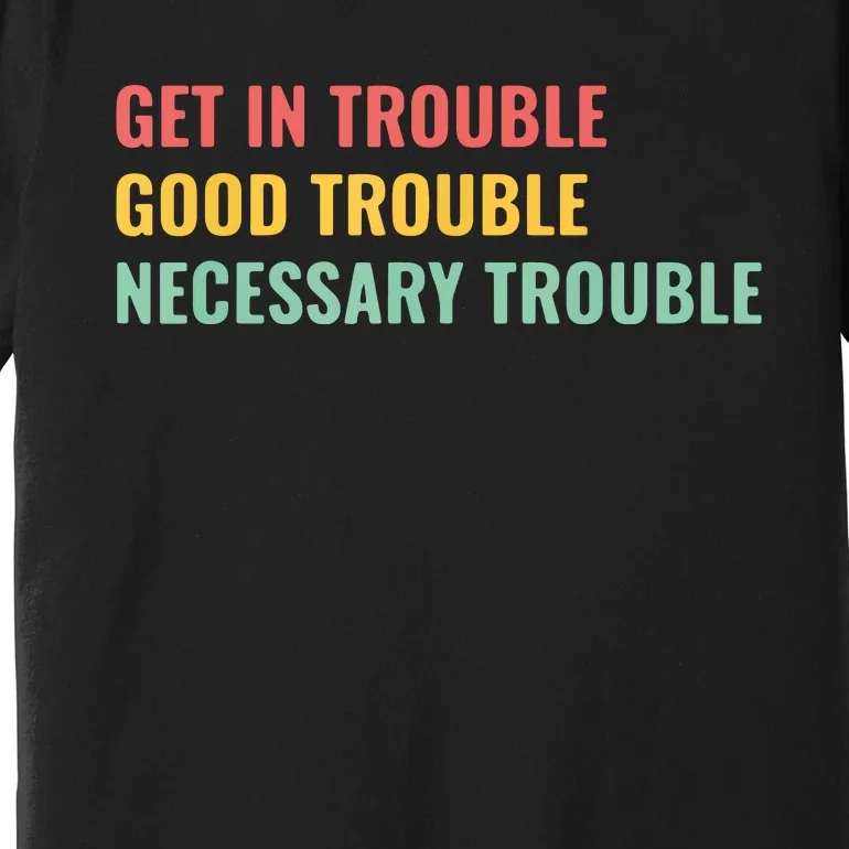 Good Necessary Trouble Premium T-Shirt