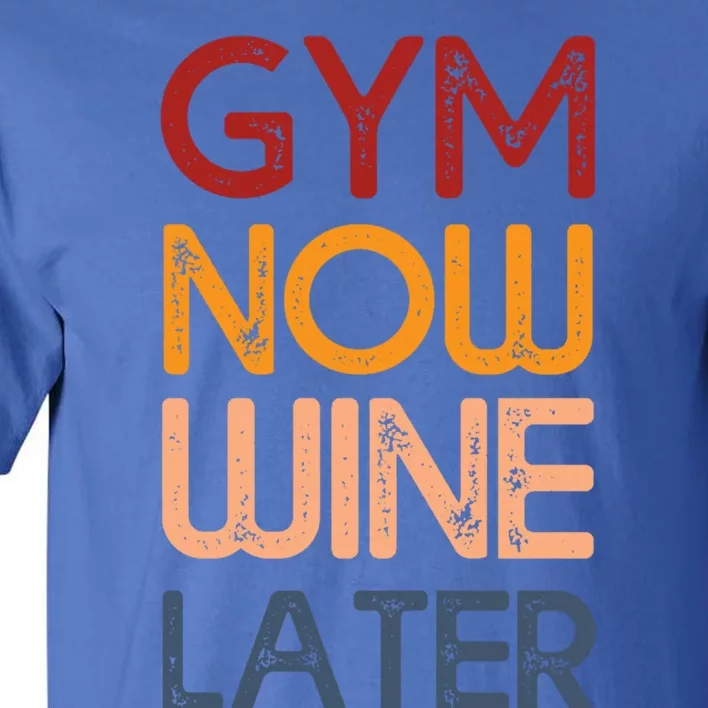 Gym Now Wine Later Funny Gym Workout Lover Wine Lovers Cute Gift Tall T-Shirt