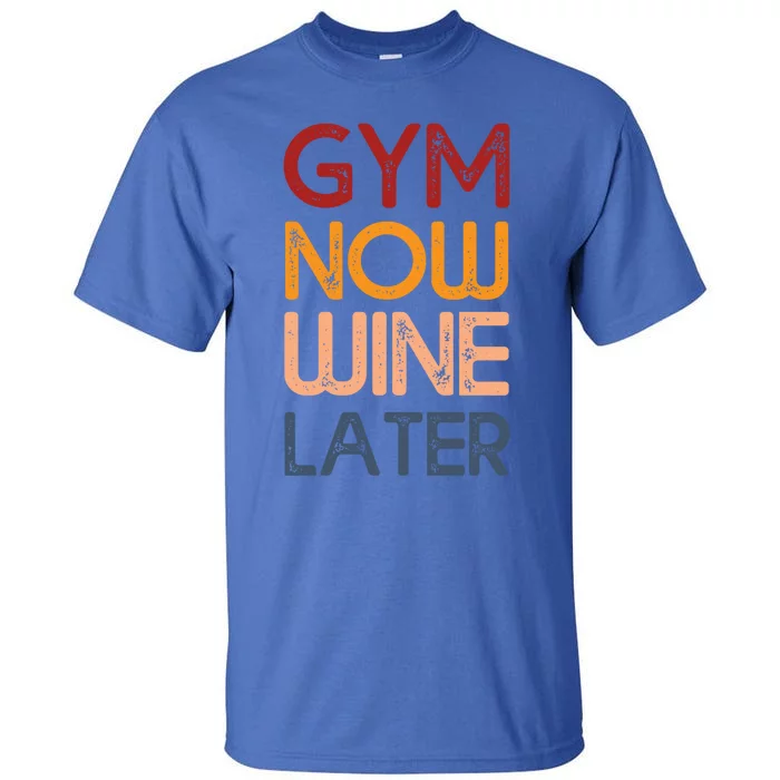 Gym Now Wine Later Funny Gym Workout Lover Wine Lovers Cute Gift Tall T-Shirt