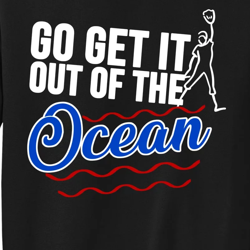 Go Get It Out Of The Ocean Baseball Tall Sweatshirt