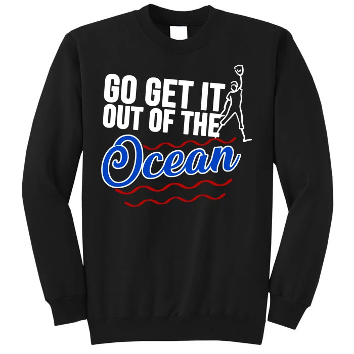 Go Get It Out Of The Ocean Baseball Tall Sweatshirt