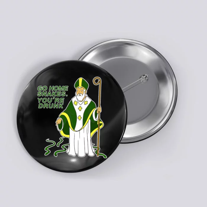 Go Home Snakes Your Drunk St Patrick's Button