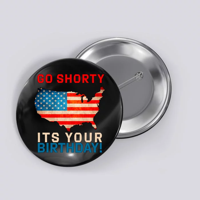 Go Shorty Its Your Birthday America 4th of July Button