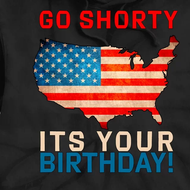 Go Shorty Its Your Birthday America 4th of July Tie Dye Hoodie