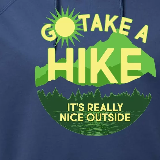 Go Take A Hike It's Really Nice Outside Performance Fleece Hoodie