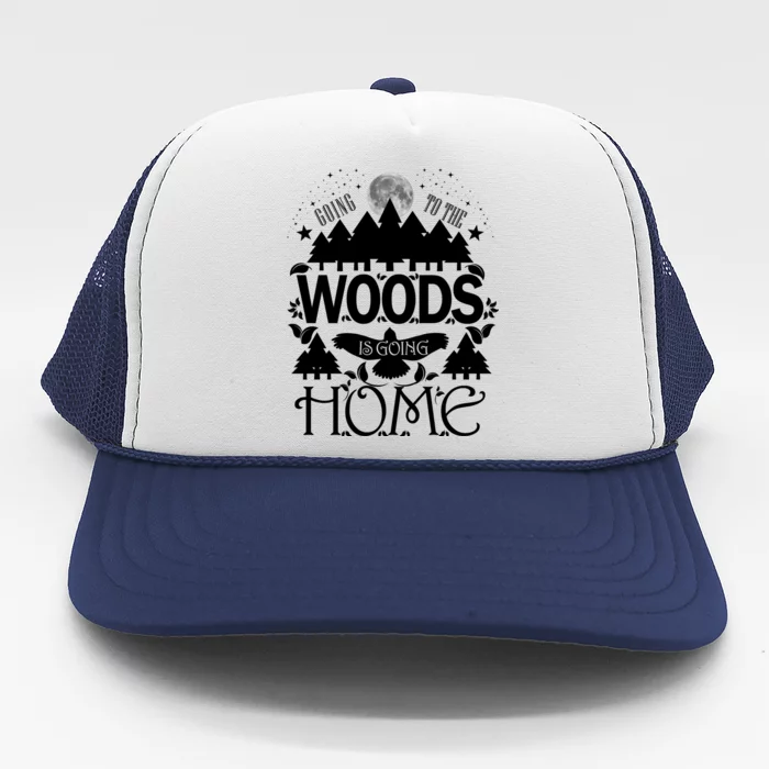 Go To The Woods Is Going Home Trucker Hat