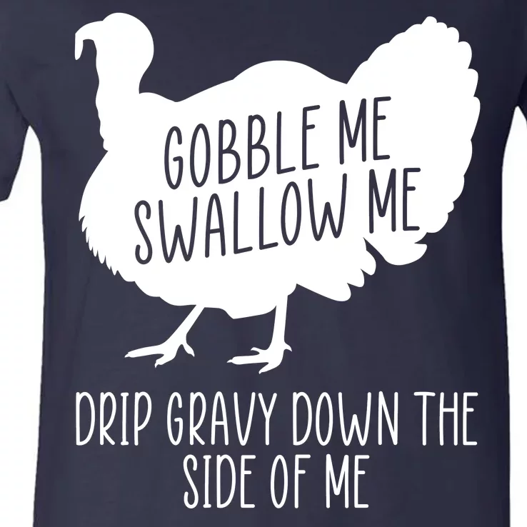 Gobble Me Swallow Me Drip Gravy Down the Side Of Me V-Neck T-Shirt