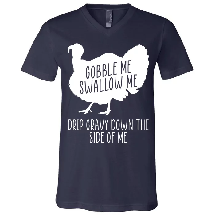 Gobble Me Swallow Me Drip Gravy Down the Side Of Me V-Neck T-Shirt