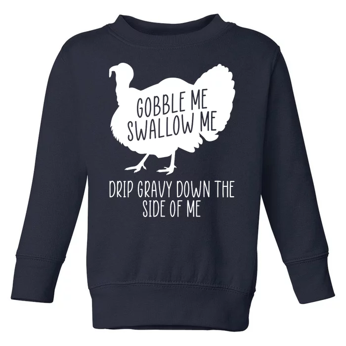 Gobble Me Swallow Me Drip Gravy Down the Side Of Me Toddler Sweatshirt