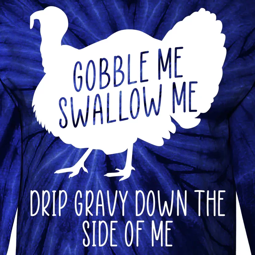 Gobble Me Swallow Me Drip Gravy Down the Side Of Me Tie-Dye Long Sleeve Shirt