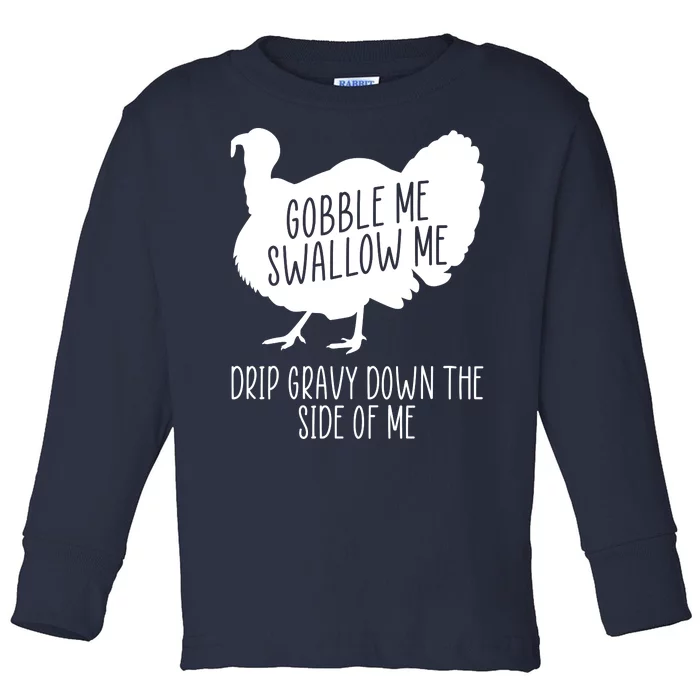 Gobble Me Swallow Me Drip Gravy Down the Side Of Me Toddler Long Sleeve Shirt