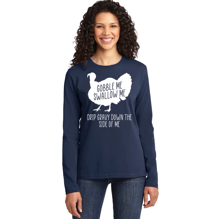 Gobble Me Swallow Me Drip Gravy Down the Side Of Me Ladies Long Sleeve Shirt