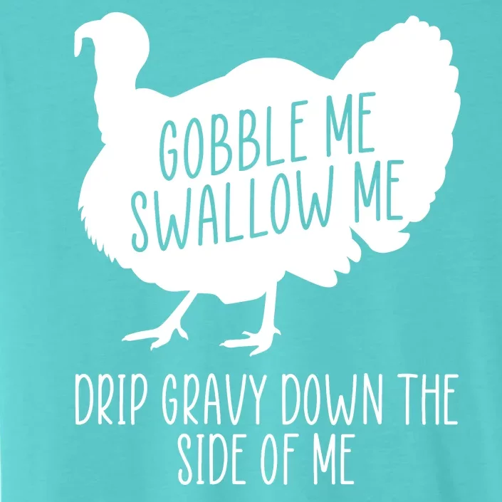 Gobble Me Swallow Me Drip Gravy Down the Side Of Me ChromaSoft Performance T-Shirt