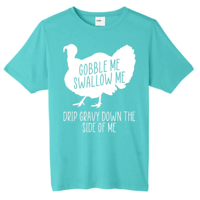 Gobble Me Swallow Me Drip Gravy Down the Side Of Me ChromaSoft Performance T-Shirt