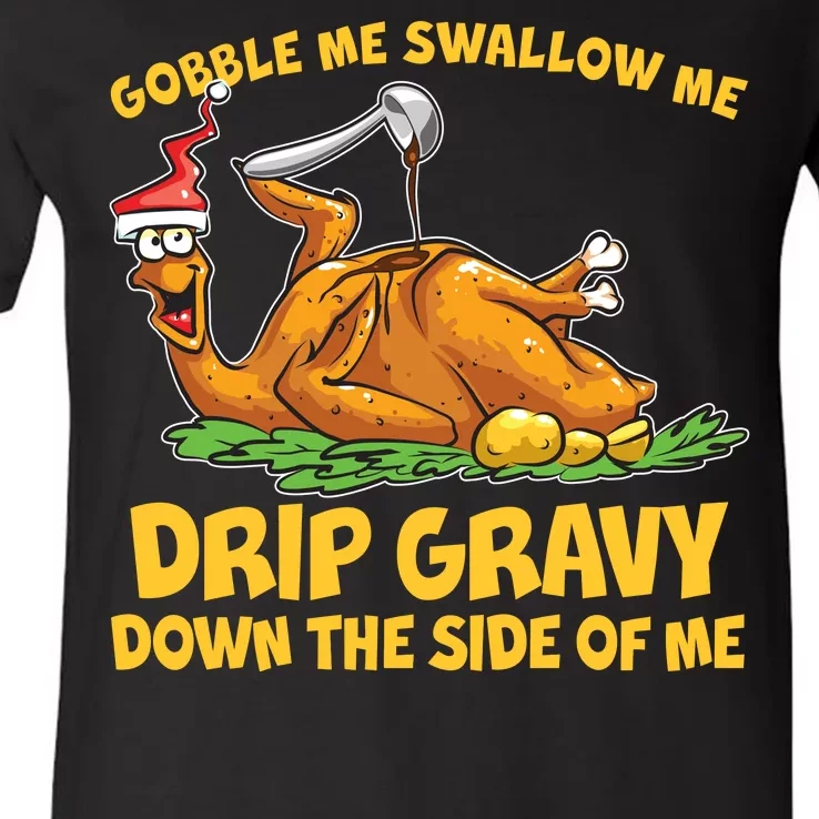 Gobble Swallow Me Drip Gravy Down The Side Of Me Turkey V-Neck T-Shirt