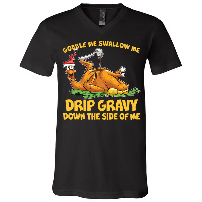 Gobble Swallow Me Drip Gravy Down The Side Of Me Turkey V-Neck T-Shirt