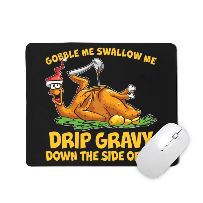 Gobble Swallow Me Drip Gravy Down The Side Of Me Turkey Mousepad