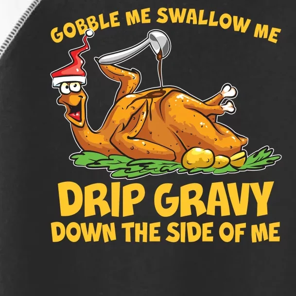 Gobble Swallow Me Drip Gravy Down The Side Of Me Turkey Toddler Fine Jersey T-Shirt