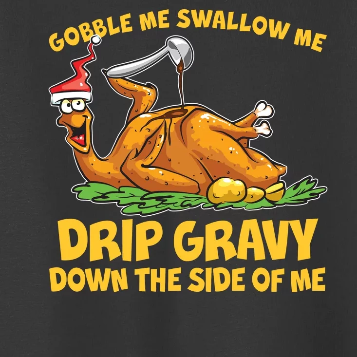 Gobble Swallow Me Drip Gravy Down The Side Of Me Turkey Toddler T-Shirt