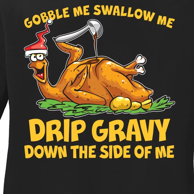 Gobble Swallow Me Drip Gravy Down The Side Of Me Turkey Ladies Long Sleeve Shirt