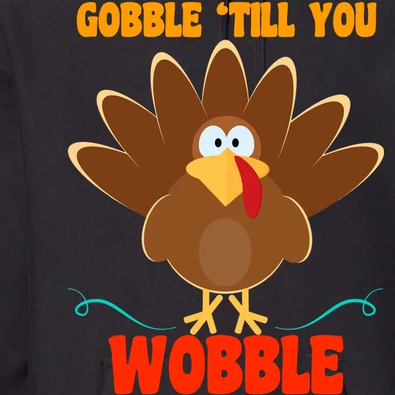 Gobble Till You Wobble Premium Hoodie