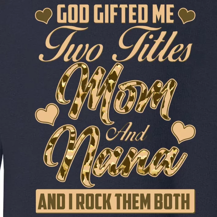 God Gifted Me Two Titles Mom and Nana Toddler Sweatshirt