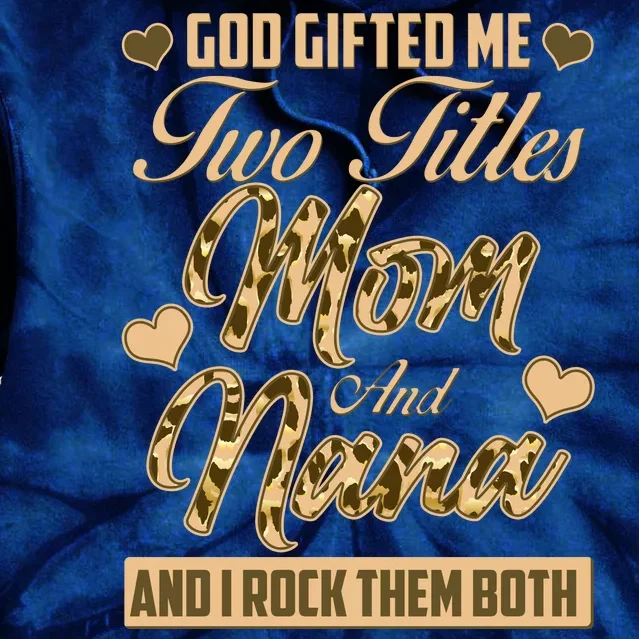 God Gifted Me Two Titles Mom and Nana Tie Dye Hoodie