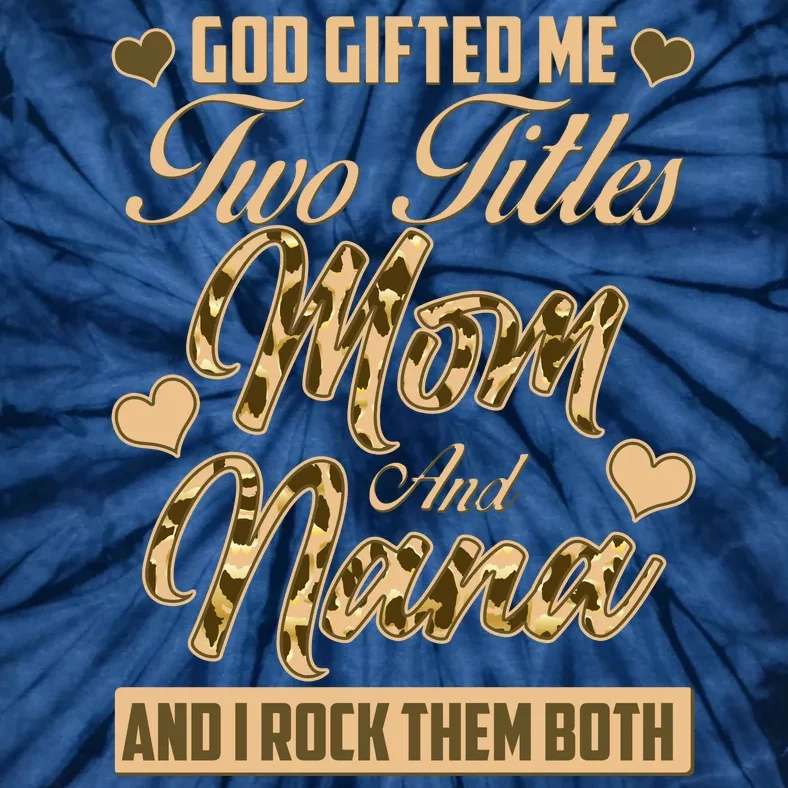 God Gifted Me Two Titles Mom and Nana Tie-Dye T-Shirt