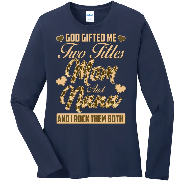 God Gifted Me Two Titles Mom and Nana Ladies Long Sleeve Shirt