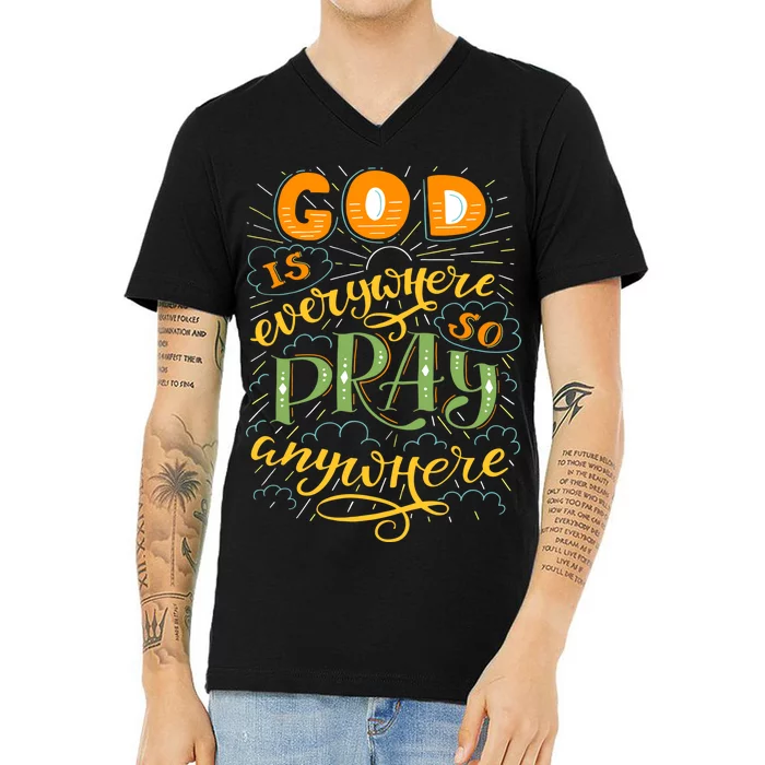 God is Everywhere So Pray Anywhere V-Neck T-Shirt