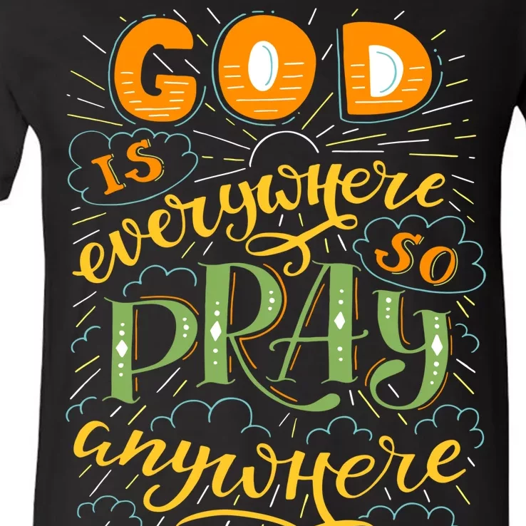 God is Everywhere So Pray Anywhere V-Neck T-Shirt