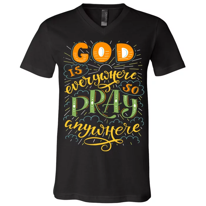 God is Everywhere So Pray Anywhere V-Neck T-Shirt