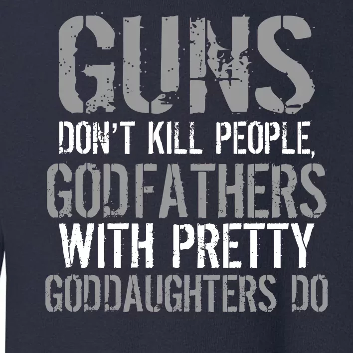 Godfathers With Pretty Goddaughters Kill People Toddler Sweatshirt