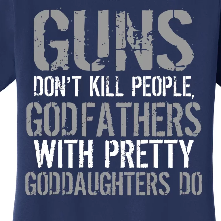 Godfathers With Pretty Goddaughters Kill People Women's T-Shirt