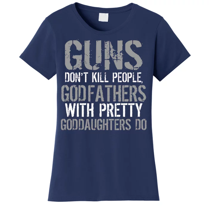 Godfathers With Pretty Goddaughters Kill People Women's T-Shirt