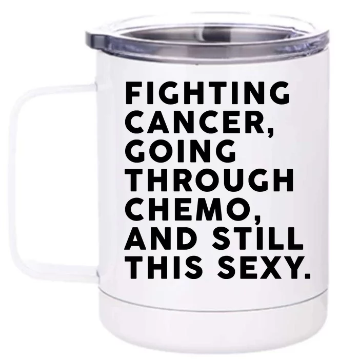 Going Through Chemo and Still This Sexy Front & Back 12oz Stainless Steel Tumbler Cup